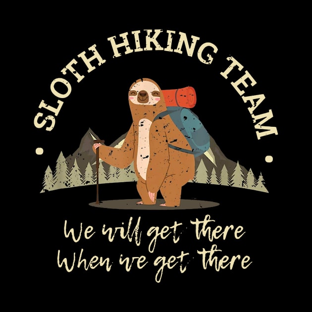 Sloth Hiking Team Shirt We Will Get There When We Get There by woodsqhn1