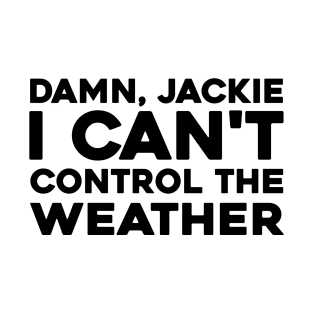 I Can't Control the Weather T-Shirt