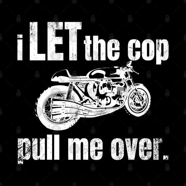 I Let the Cop Pull Me Over Funny Motorcycle Motorbike Rider Quote by BuddyandPrecious