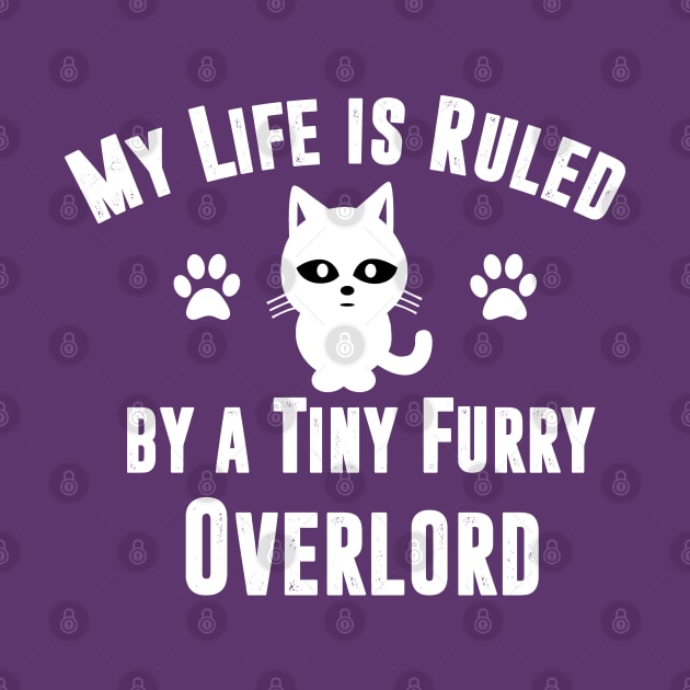 My Life is Ruled by a Tiny Furry Overlord funny cat owner saying by PhiloArt
