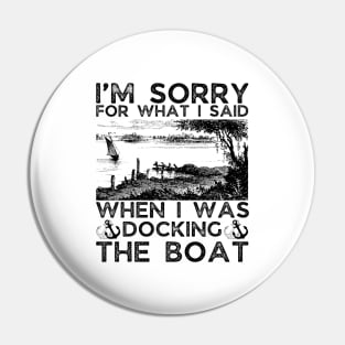 I’m sorry for what I said when I was docking the boat Pin