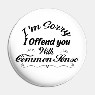 I'm Sorry I Offended You With My Common Sense, Rude Offensive, Logic Common Sense , Pin