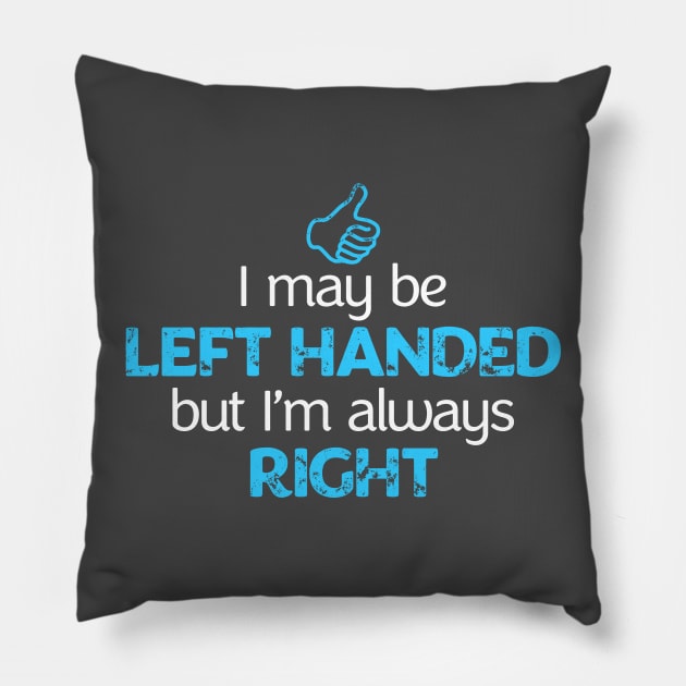 I May Be Left Handed But I'm Always Right Shirt Pillow by teepartee