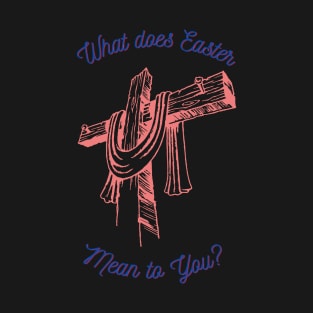 What does Easter mean to You T-Shirt