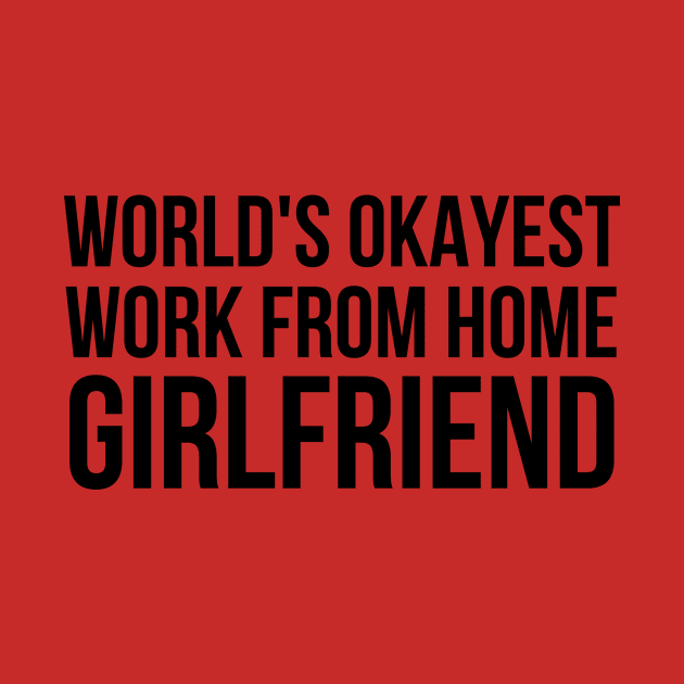 Worlds Okayest Work From Home Girlfriend by simple_words_designs