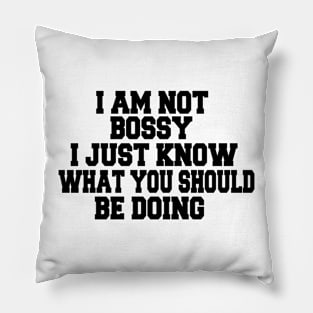 I Am Not Bossy I Just Know What You Should Be Doing Pillow