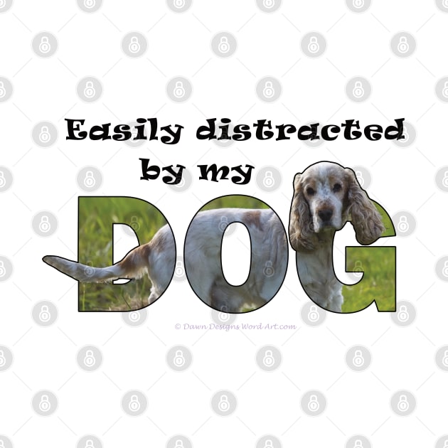 Easily distracted by my dog - spaniel oil painting word art by DawnDesignsWordArt