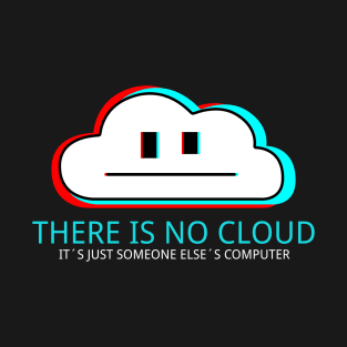 There is no cloud - It's just someone else's computer T-Shirt