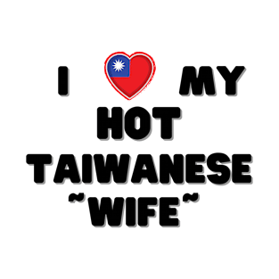 I love my hot taiwanese wife T-Shirt