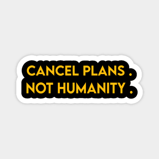 Cancel Plans Not Humanity - Qurantine 2020 Funny Quotes Magnet
