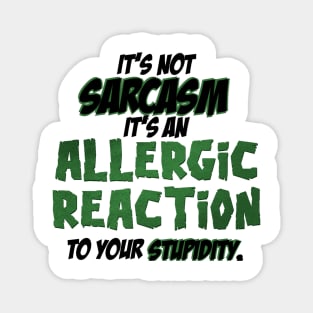 It’s not sarcasm it’s an allergic reaction to your stupidity Magnet