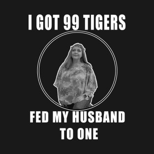 I Got 99 Tigers, Fed My Husband to One T-Shirt