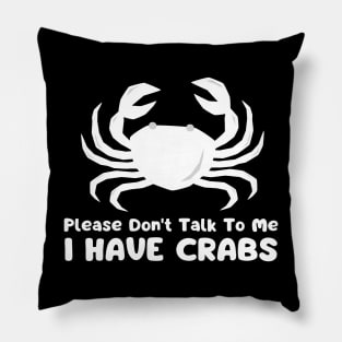 Please Don't Talk To Me I Have Crabs Pillow