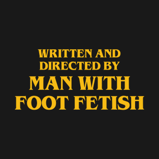 Written And Directed By Man With Foot Fetish T-Shirt