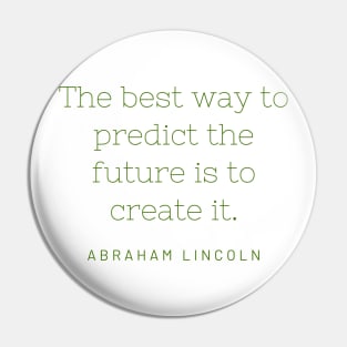 "The best way to predict the future is to create it." - Abraham Lincoln Pin