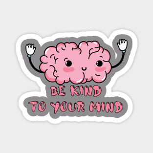 Be Kind To Your Mind Magnet