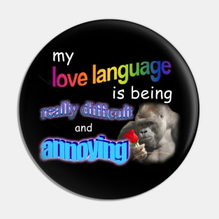My Love Language Is Being Really Difficult And Annoying Meme Pin