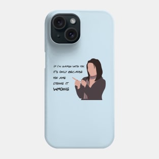 If I'm harsh with you, it is only because you are doing it wrong. Phone Case