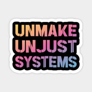 Activism and social justice: UNMAKE UNJUST SYSTEMS (bright gradient text) Magnet