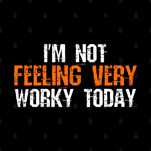 I'm Not Feeling Very Worky Today - Funny Working Quote by Yyoussef101