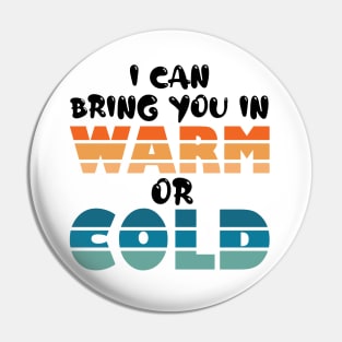 i can bring you in warm or cold Pin