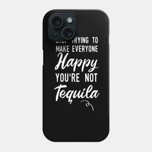 Stop make people happy your not tequila Phone Case