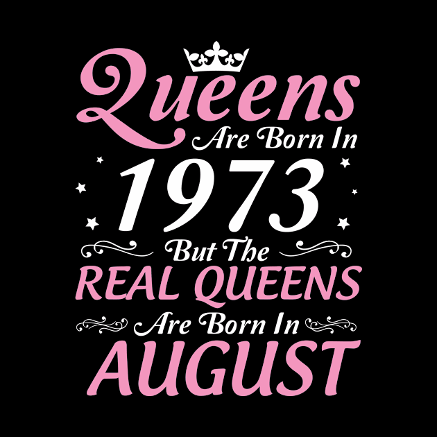 Queens Are Born In 1973 But The Real Queens Are Born In August Happy Birthday To Me Mom Aunt Sister by DainaMotteut