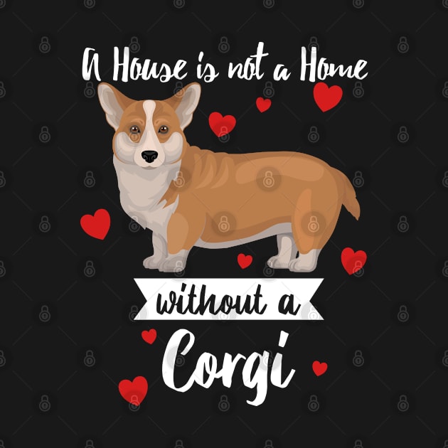 Corgi - A House Is Not A Home Without A Corgi by Kudostees