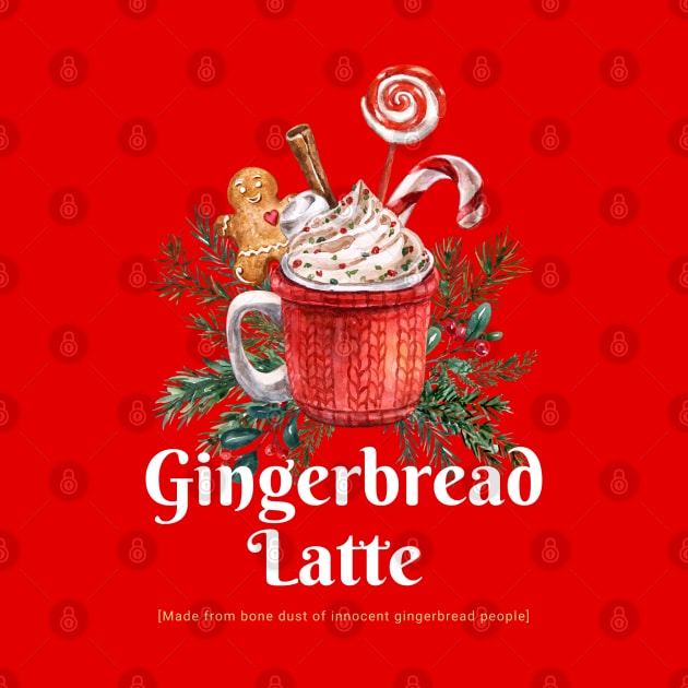 Gingerbread Latte is made out of ginger people Christmas dark humor by Witchy Ways