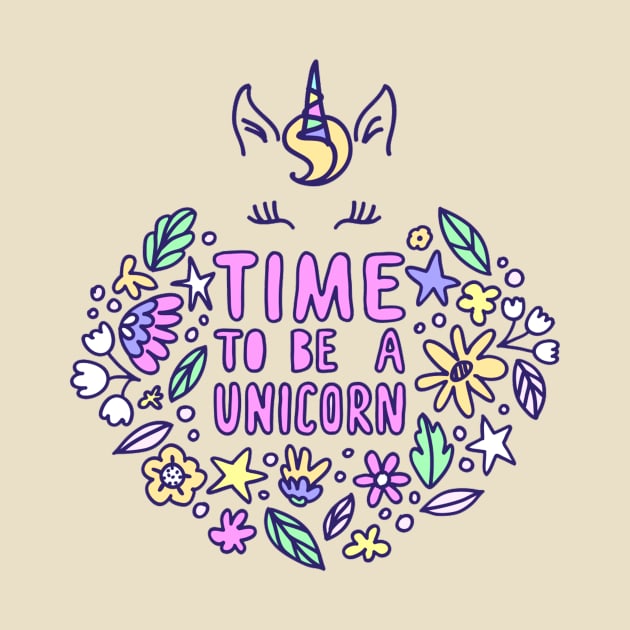 Time To Be Unicorn - Unicorn Lover Quote by Squeak Art