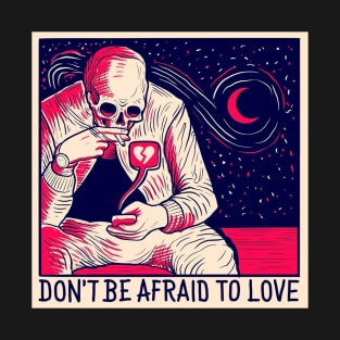 Don't Be Afraid to Love T-Shirt