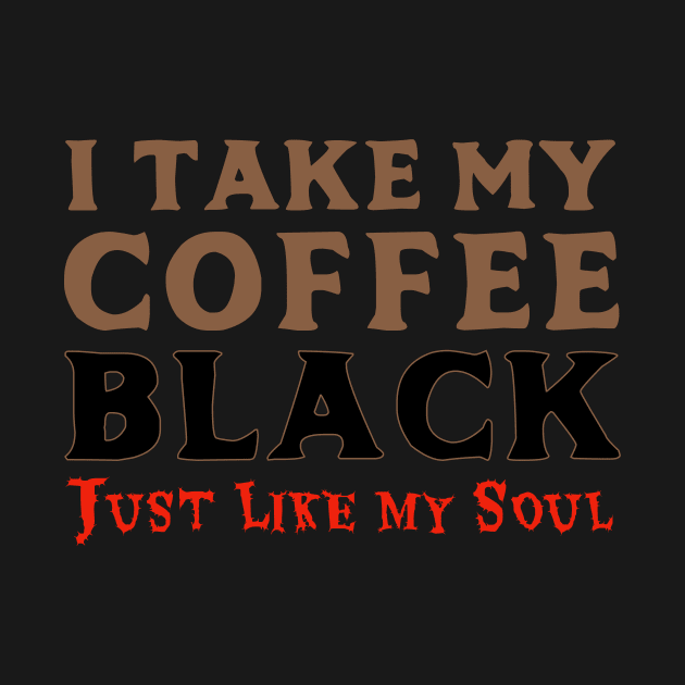 I Take My Coffee Black Just Like My Soul by AFewFunThings1