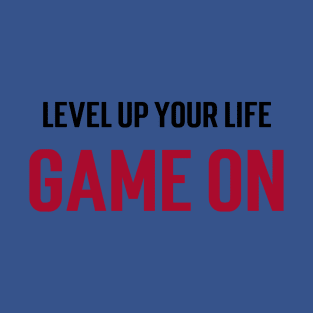 Level up your life. Game on. T-Shirt