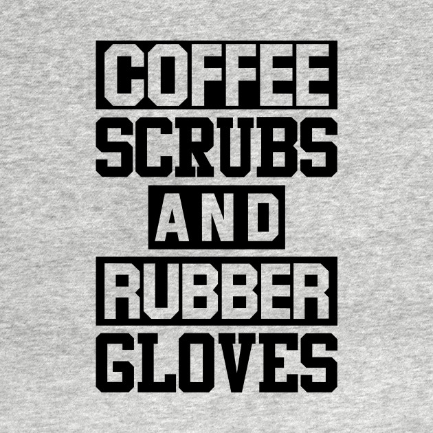 Discover Coffee Scrubs Rubber Gloves Nurses Doctors Medical - Medical - T-Shirt