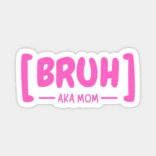 Bruh AKA Mom Magnet