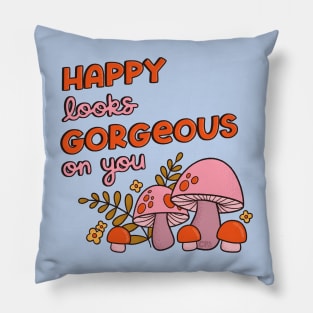 Happy Looks Gorgeous on You Pillow