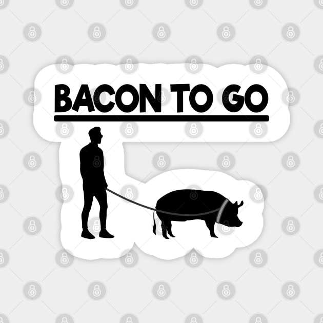 Bacon To Go Funny for Meat Lover Bacon Love BBQ Magnet by Kuehni