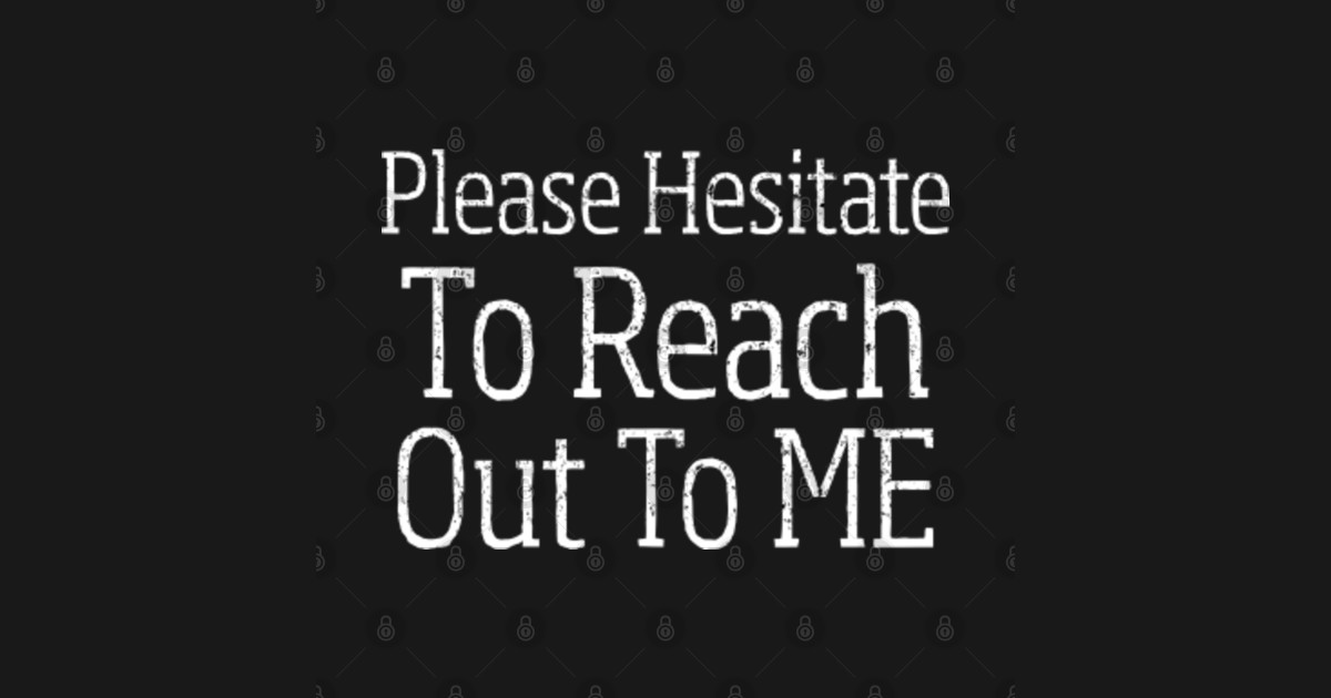 Please Hesitate To Reach Out To Me Quotes And Sayings TShirt TeePublic