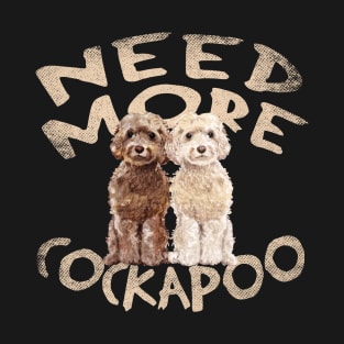 Need More Cockapoo - Cute and Funny Dog Design T-Shirt