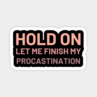 Hold On Let Me Finish My Procastination Magnet