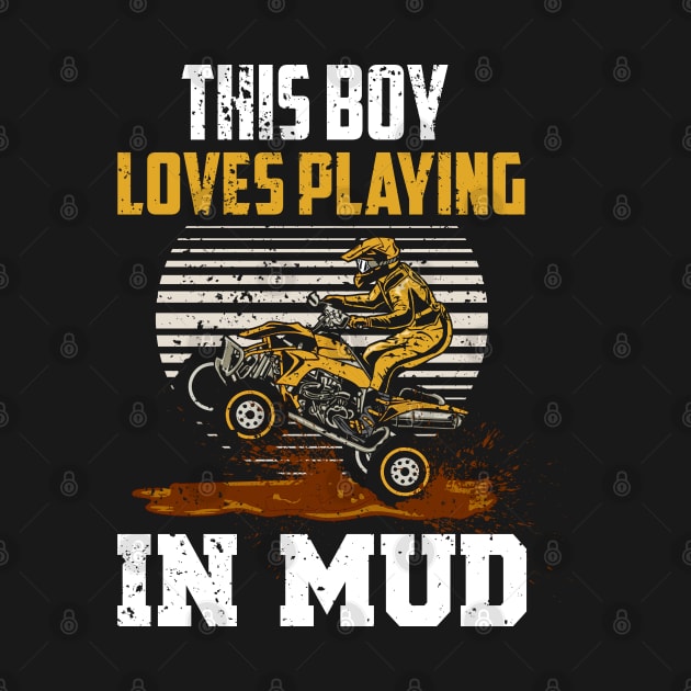 This Boy Loves Playing In Mud Funny ATV Quad 4x4 Dirt Bike by TeeShirt_Expressive