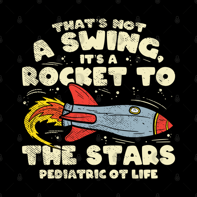 Funny pediatric occupational therapy - That's Not A Swing It's A Rocket To The Stars Pediatric OT Life by Shirtbubble