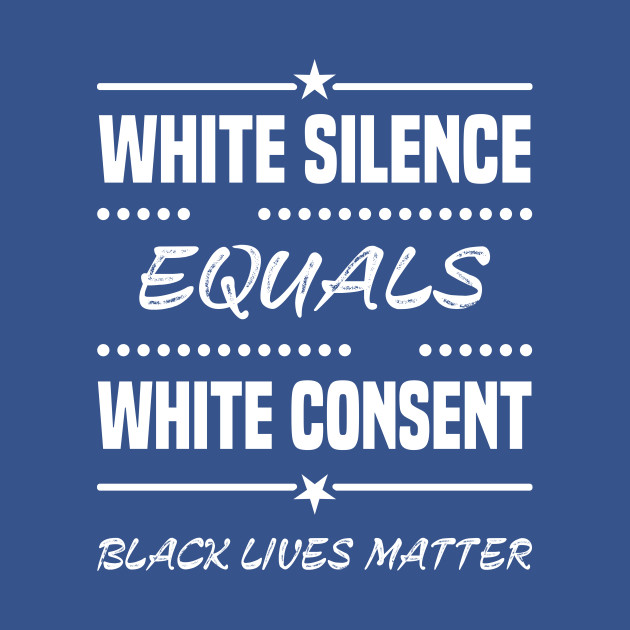 Disover White Silence Equals White Consent Black Lives - White Silence Equals White Consent - T-Shirt