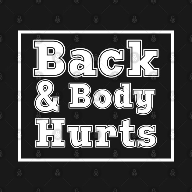 Back & Body Hurts by Crazy Shirts For All