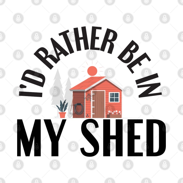 I'd Rather Be In My Shed Funny Farmer Gifts by TeeTypo