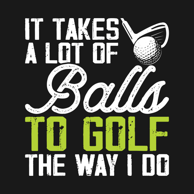 It Takes A Lot Of Balls To Golf The Way I Do T Shirt For Women Men T-Shirt by Pretr=ty