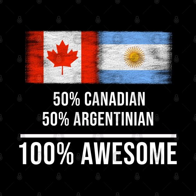 50% Canadian 50% Argentinian 100% Awesome - Gift for Argentinian Heritage From Argentina by Country Flags