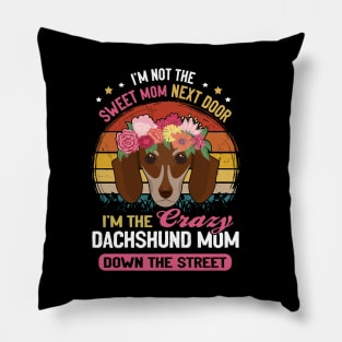 I'm Not The Sweet Mom Next Door I'm The Crazy Dachshund Mom Down The Street Vintage Pillow