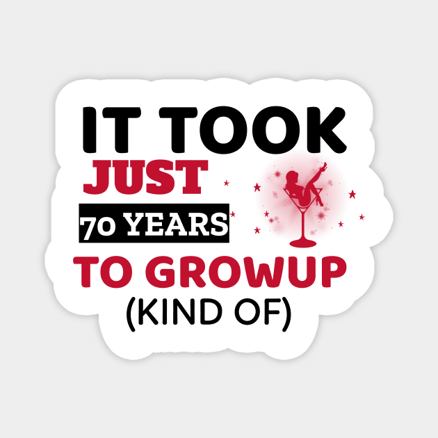 It Took Just 70 Years To Grow Up - Funny Magnet by Unapologetically me