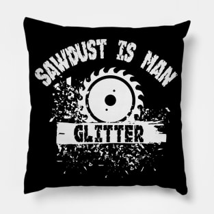 Sawdust is Man Glitter Graphic Novelty Sarcastic Funny Humor Pillow